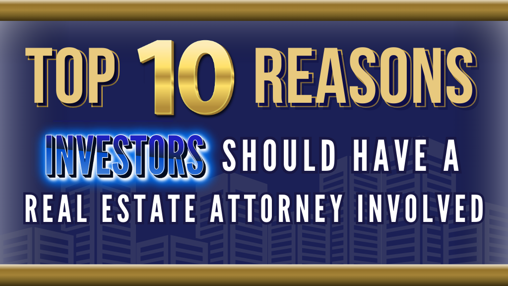 Top 10 Reasons Investors Should Have A Real Estate Attorney Involved